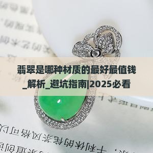 翡翠是哪种材质的最好最值钱