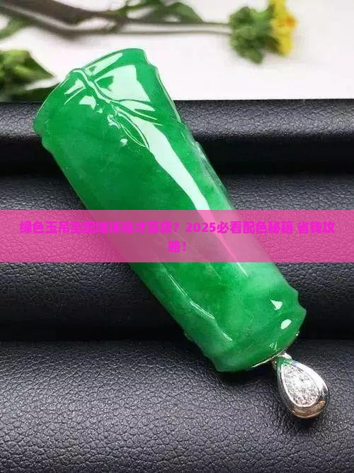绿色玉吊坠配什么颜色珠链