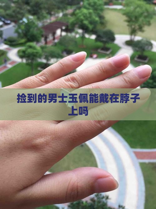 捡的男士玉佩能不能戴在脖子上