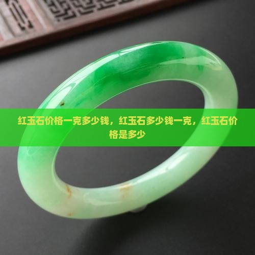 红玉石价格一克多少钱