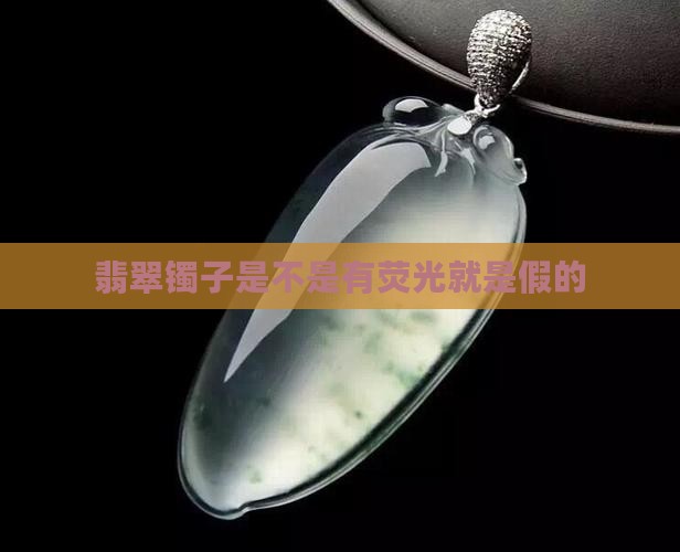 翡翠镯子是不是有荧光就是假的