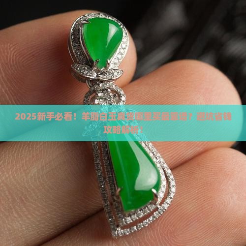 羊脂白玉哪里买到真货