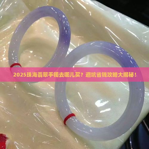 珠海哪里有卖翡翠手镯的