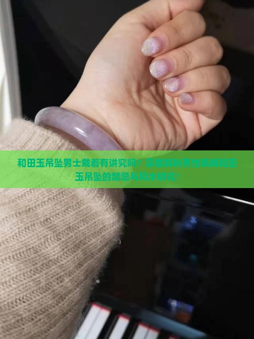 和田玉吊坠男士戴着有讲究吗