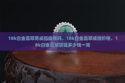 18k白金翡翠男戒指值钱吗