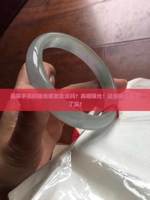 翡翠手镯的棉线戴就会淡吗