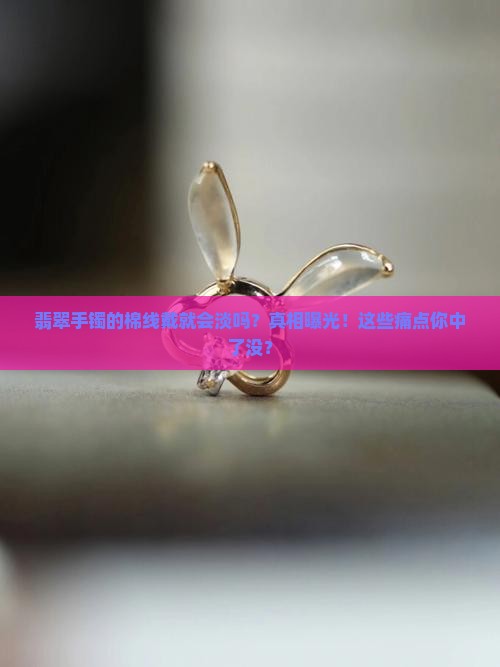 翡翠手镯的棉线戴就会淡吗