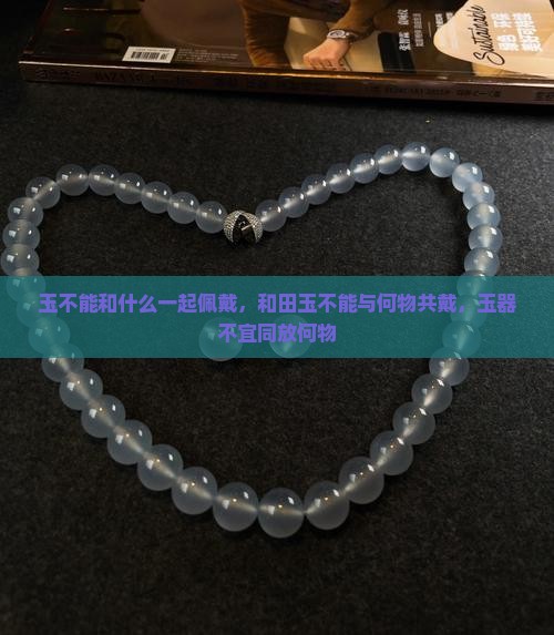 玉不能和什么一起佩戴