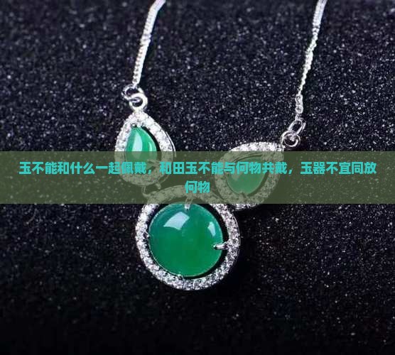 玉不能和什么一起佩戴