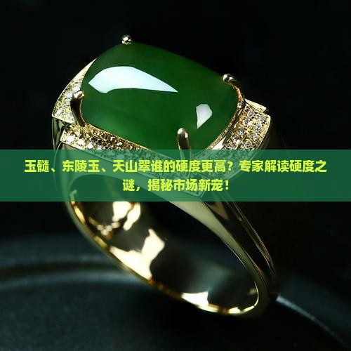 玉髓东陵玉天山翠谁的硬度更高