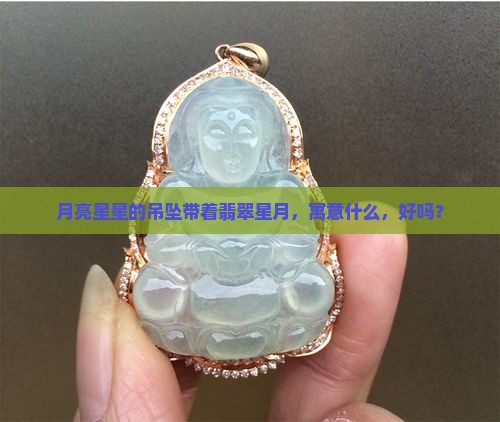 月亮星星的吊坠带着什么玉什么寓意好吗 月亮星星的吊坠带着什么玉什么寓意好吗