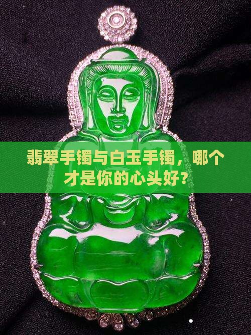 翡翠手镯好还是白玉手镯好呢