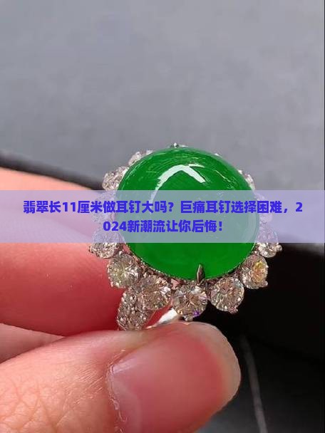 翡翠长11厘米做耳钉大吗