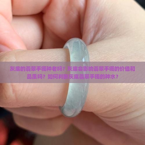 灰底的翡翠手镯种老吗