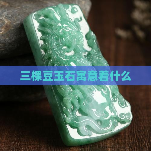 三棵豆玉石寓意着什么