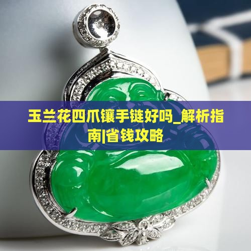 玉兰花四爪镶手链好吗