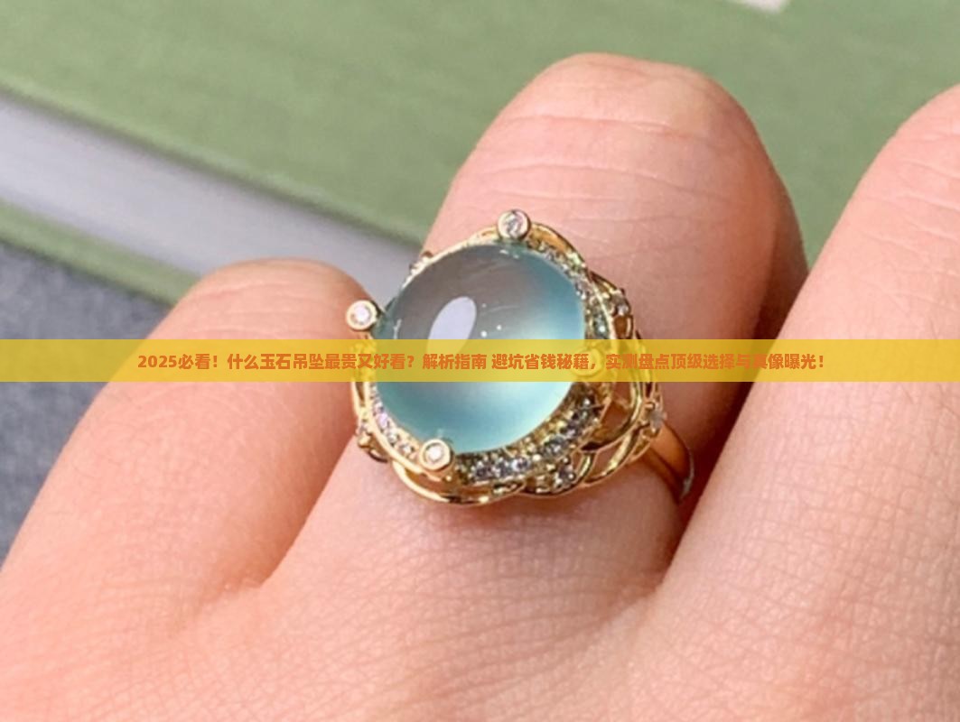 什么玉石吊坠最贵又好看