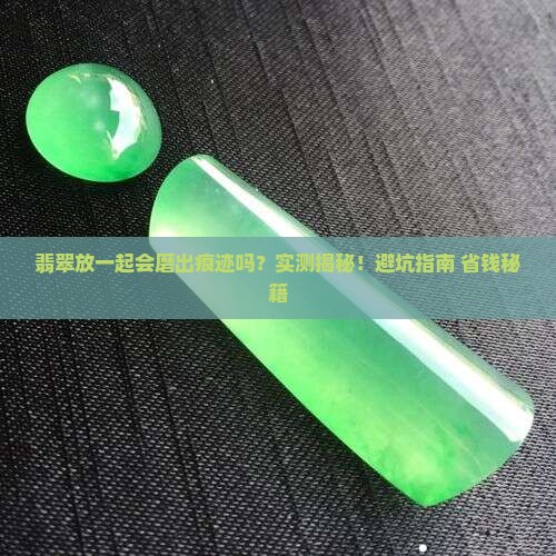翡翠放一起会不会摩擦到有痕迹呢