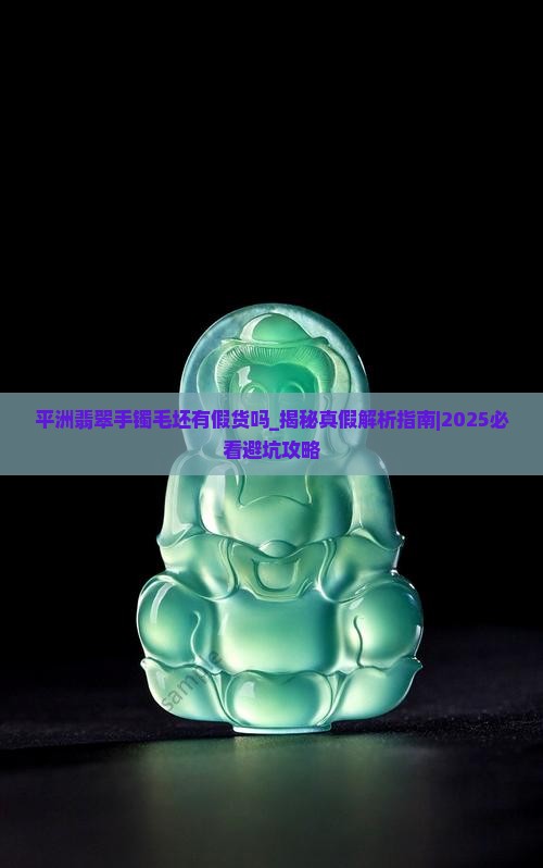 平洲翡翠手镯毛坯有假货吗