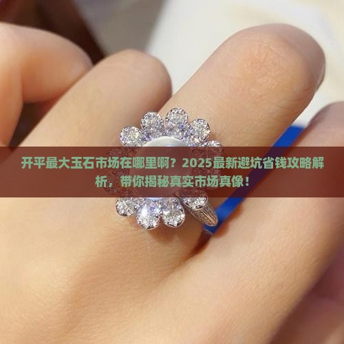 开平最大玉石市场在哪里啊