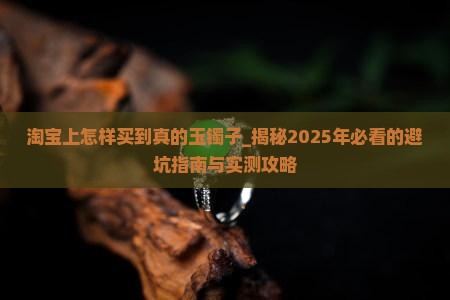 淘宝上怎样买到真的玉镯子