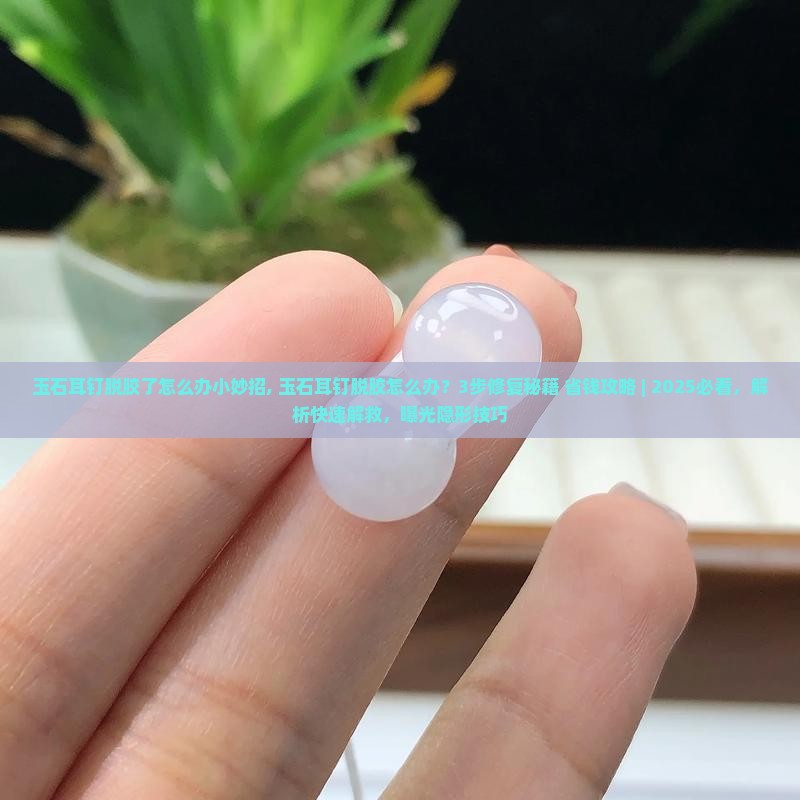 玉石耳钉脱胶了怎么办小妙招
