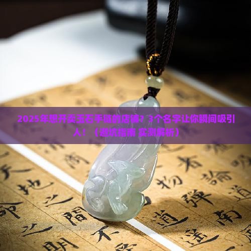 卖玉石手链的店铺取名叫什么名字 卖玉石手链的店铺取名叫什么名字