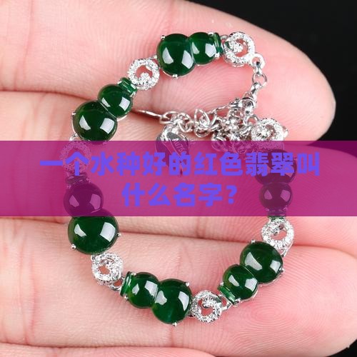 一个水种好的红色翡翠叫什么