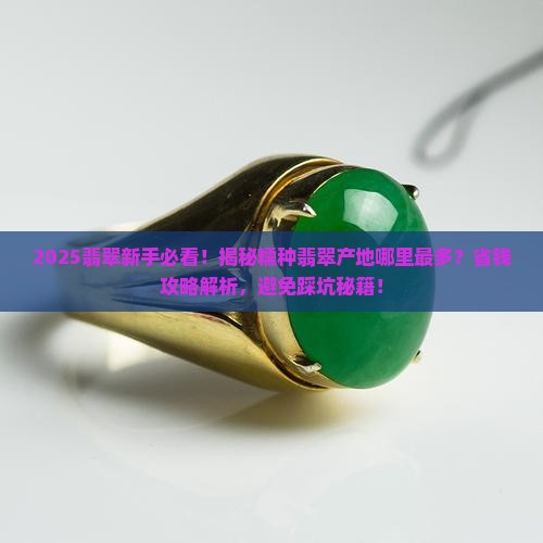 糯种翡翠产地哪里最多 糯种翡翠产地哪里最多