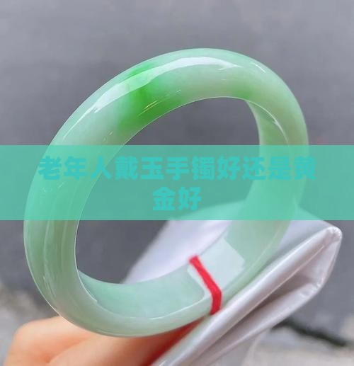 老年人戴玉手镯好还是黄金好