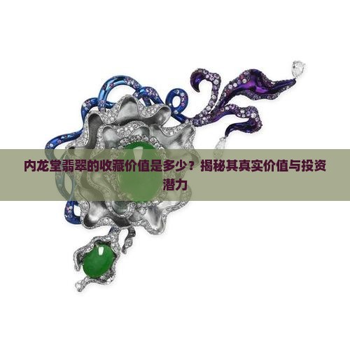 内龙堂翡翠的收藏价值是多少