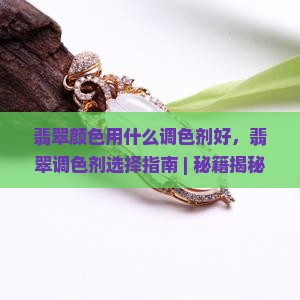 翡翠颜色用什么调色剂好