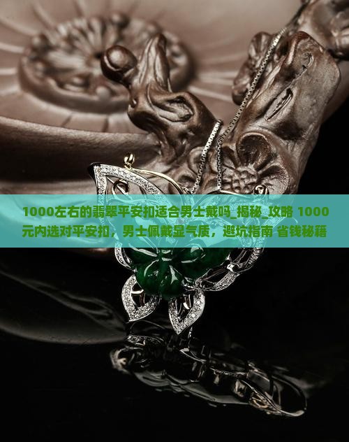 1000左右的翡翠平安扣适合男士戴吗