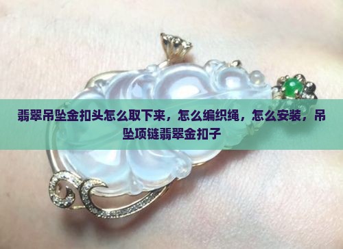翡翠吊坠金扣头怎么取下来