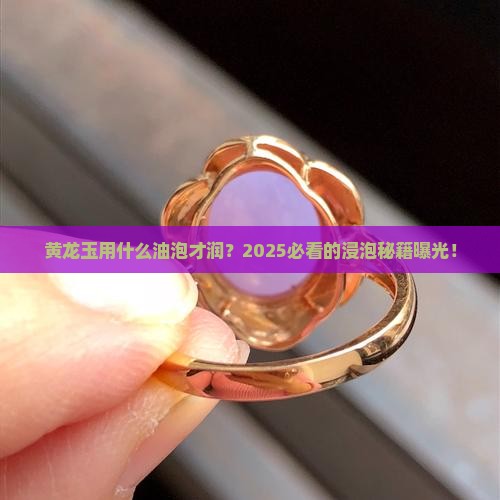 黄龙玉用什么油浸泡更润