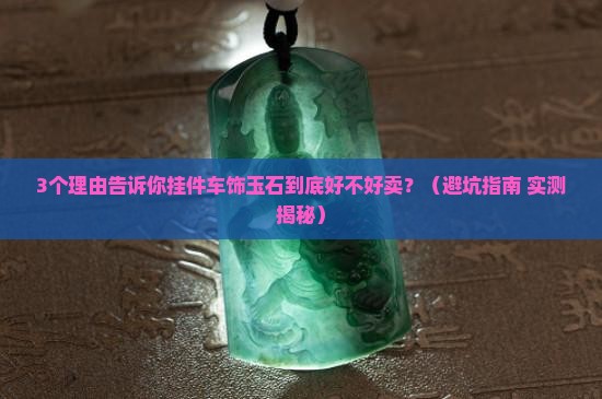 挂件车饰玉石好不好卖呀 挂件车饰玉石好不好卖呀
