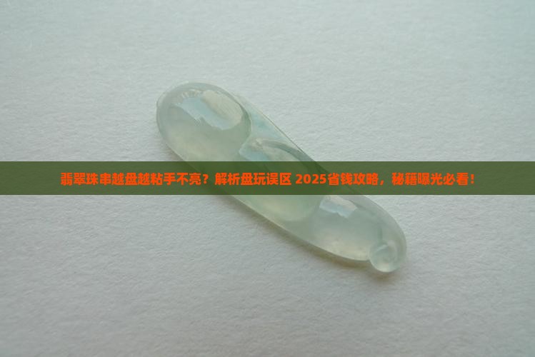 翡翠珠串越盘越粘手不亮
