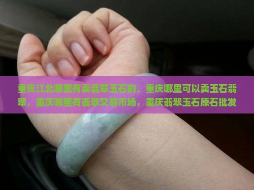重庆江北哪里有卖翡翠玉石的