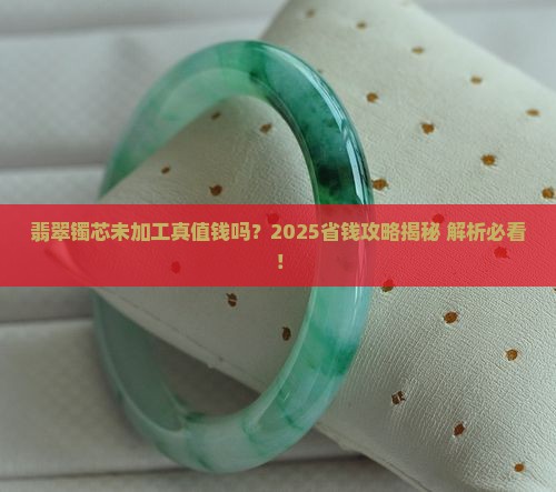 翡翠镯芯未加工值钱吗