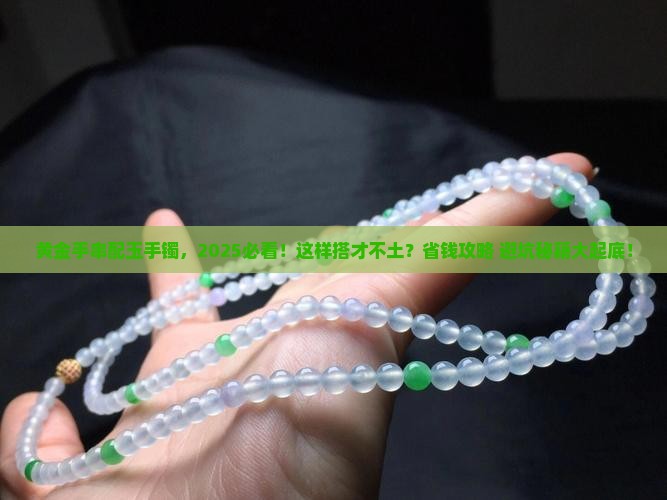 黄金手串配玉手镯