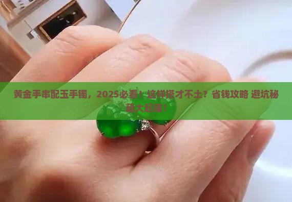 黄金手串配玉手镯