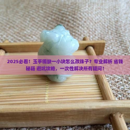 玉手镯缺了一小块怎么改珠子