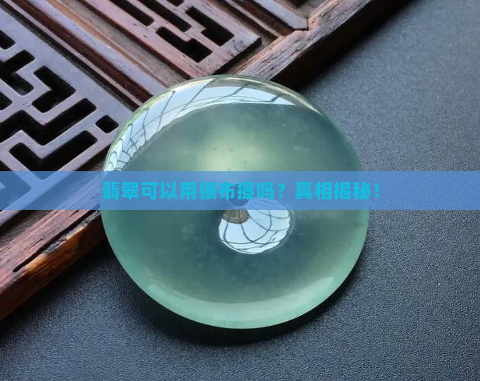 翡翠可以用银布擦吗