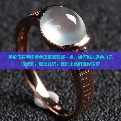 平价玉石手镯黄金项链哪款好一点 平价玉石手镯黄金项链哪款好一点