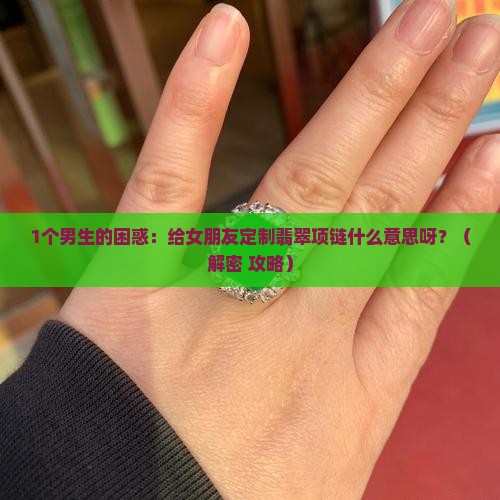 给女朋友定制翡翠项链什么意思呀
