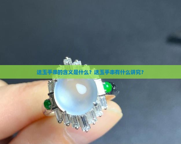 送玉手串的含义 送玉手串的含义