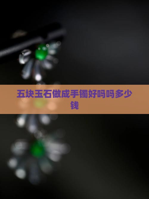 五块玉石做成手镯好吗吗