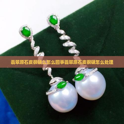 翡翠原石皮很硬么怎么回事