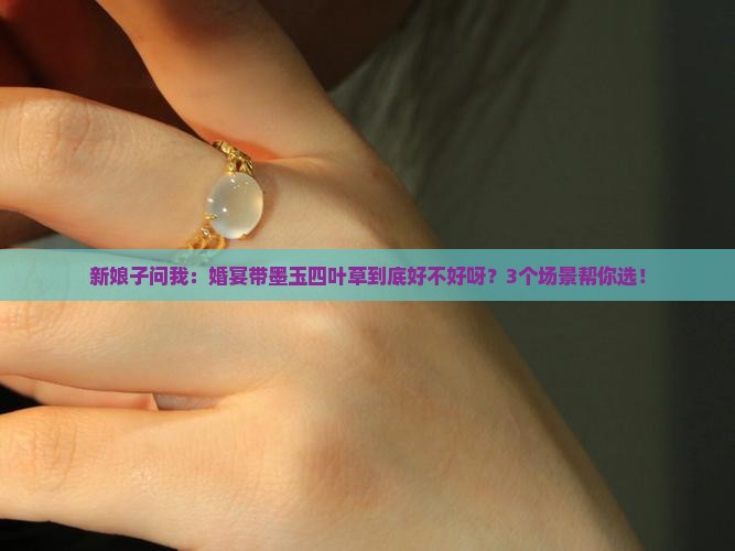 婚宴带墨玉四叶草好吗