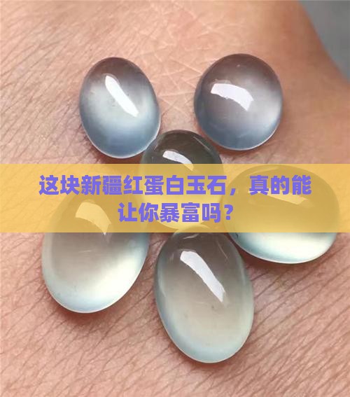 新疆红蛋白玉石值钱吗